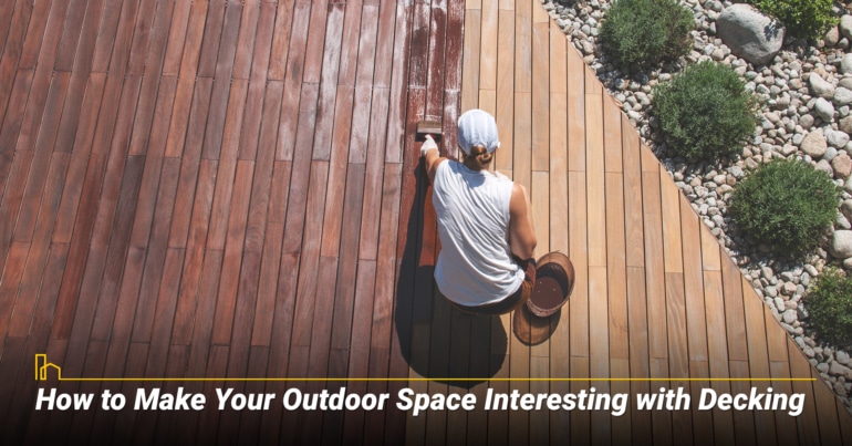 How to Make Your Outdoor Space Interesting with Decking How to Make Your Outdoor Space Interesting with Decking