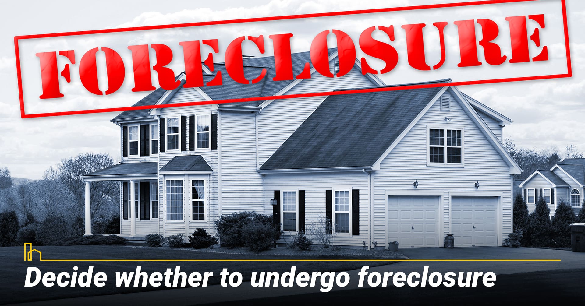 Decide whether to undergo foreclosure. Decide whether to undergo foreclosure.